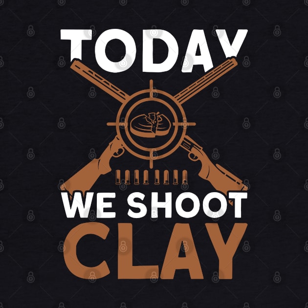 Today We Shoot Clay Skeet Trap Shoot by Toeffishirts